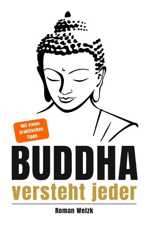 Buddha versteht jeder | Der einfache Einstieg in die buddhistische Lehre | Roman Welzk: Ein stiller Weg zur Achtsamkeit, innerer Ruhe und echtem Loslassen - Roman Welzk