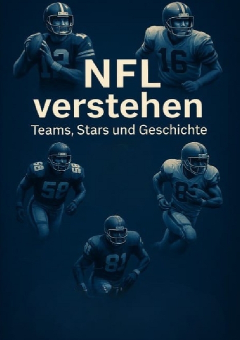 NFL verstehen &ndash; Teams, Stars und Geschichte - Anton Bauer