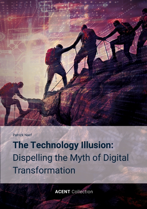 The Technology Illusion: Dispelling the Myth of Digital Transformation - Patrick Naef