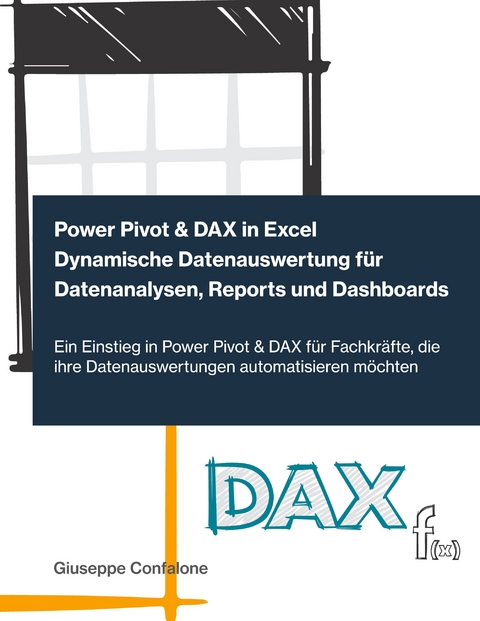 Power Pivot & DAX in Excel - Dynamische Datenauswertung für Datenanalysen, Reports und Dashboards - Giuseppe Confalone