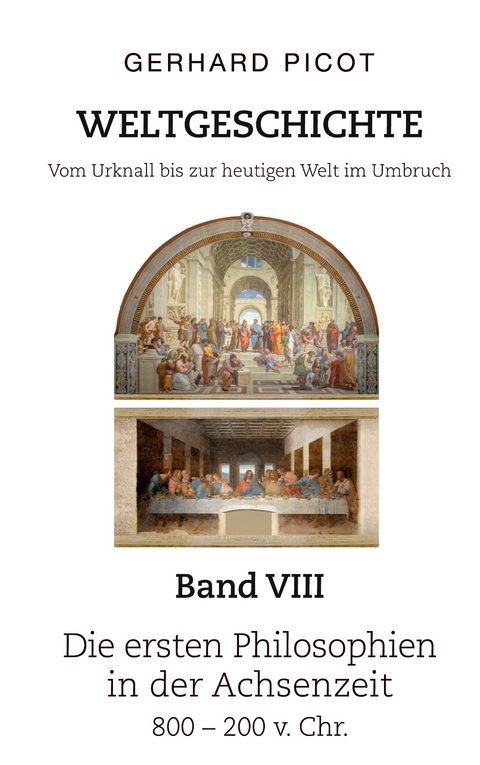Weltgeschichte - Vom Urknall bis zur heutigen Welt im Umbruch - Band VIII - Die ersten Philosophien in der Achsenzeit (800 &ndash; 200 v. Chr.) - Gerhard Picot