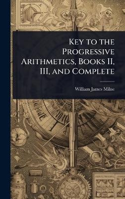 Key to the Progressive Arithmetics, Books II, III, and Complete - William James Milne