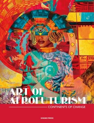 Art of Afrofuturism, the: Contemporary Art of the African Diaspora - Sandu Publications
