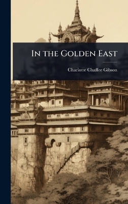In the Golden East - Charlotte Chaffee Gibson