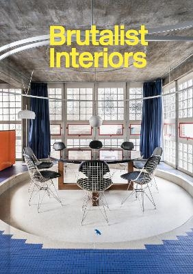 Brutalist Interiors - Blake Gopnik, Naomi Pollock, Gili Merin, Rixt Woudstra