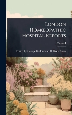 London Hom&Aring;"opathic Hospital Reports - E George Burford and C Knox Shaw