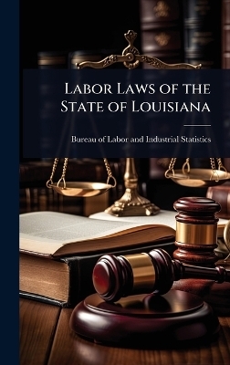 Labor Laws of the State of Louisiana - B Of Labor and Industrial Statistics