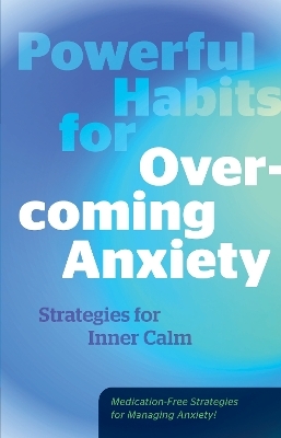 Powerful Habits for Overcoming Anxiety -  Editors of Fair Winds Press