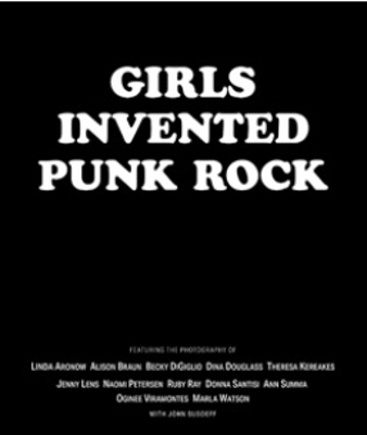 Girls Invented Punk Rock: Stories and Photos From the Frontlines - John Susoeff