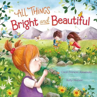 All Things Bright and Beautiful - Cecil Frances Alexander, Katy Hudson