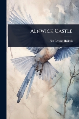 Alnwick Castle - Fitz-Greene Halleck