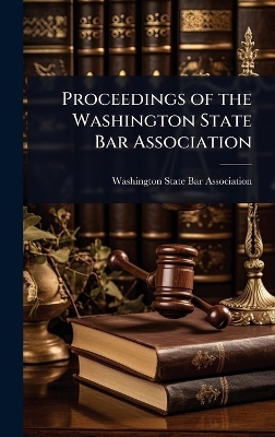 Proceedings of the Washington State Bar Association - Washington State Bar Association