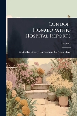 London Hom&Aring;"opathic Hospital Reports - E George Burford and C Knox Shaw