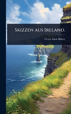 Skizzen aus Ireland. - Victor Aim&atilde;(c) Huber