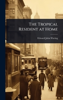 The Tropical Resident at Home - Edward John Waring