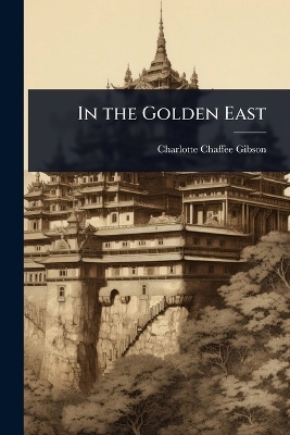 In the Golden East - Charlotte Chaffee Gibson
