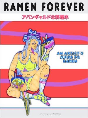 Ramen Forever: An Artist's Guide to Ramen - Yarrow Lazer-Smith