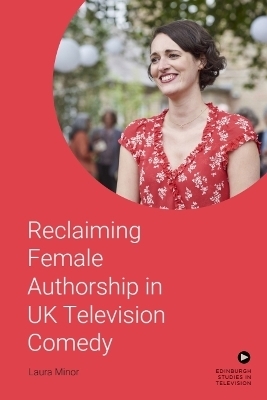 Reclaiming Female Authorship in Contemporary UK Television Comedy - Laura Minor
