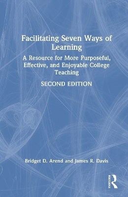 Facilitating Seven Ways of Learning - Bridget D. Arend, James R. Davis