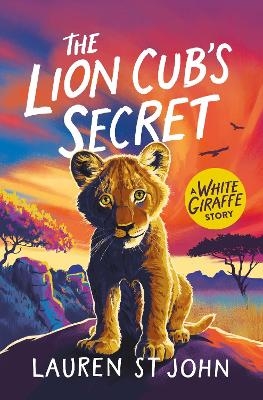 The White Giraffe Series: The Lion Cub's Secret - Lauren St John