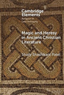 Magic and Heresy in Ancient Christian Literature - Shaily Shashikant Patel