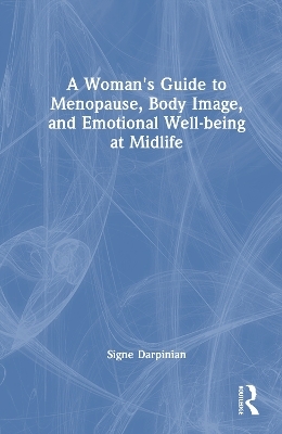 A Woman's Guide to Menopause, Body Image, and Emotional Well-being at Midlife - Signe Darpinian
