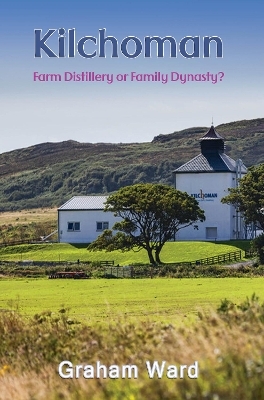 Kilchoman - Farm Distillery or Family Dynasty? - Graham Ward