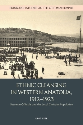 Ethnic Cleansing in Western Anatolia, 1912&ndash;1923 - Umit Eser