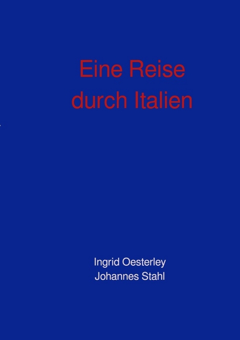 Eine Reise durch Italien - Ingrid Oesterley, Johannes Stahl