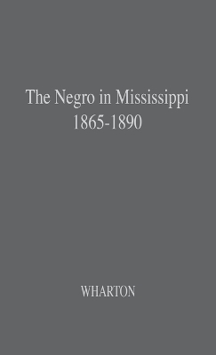 The Negro in Mississippi, 1865-1890. - Vernon Wharton