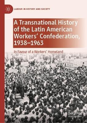 A Transnational History of the Latin American Workers' Confederation, 1938–1963 - Patricio Herrera