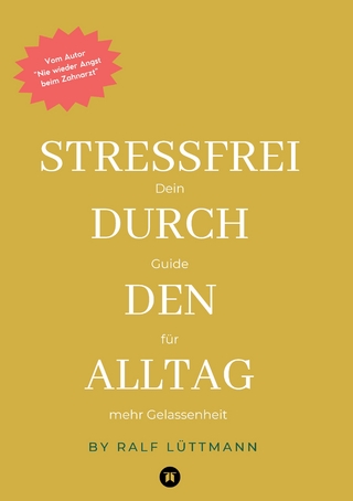 Stressfrei durch den Alltag – Mit erprobten Methoden zur Stressbewältigung, mehr Achtsamkeit im Beruf und Alltag sowie konkreten Übungen für mentale Stärke und innere Ruhe