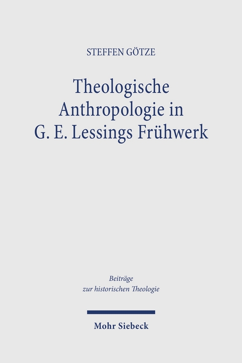 Theologische Anthropologie in G. E. Lessings Fr&uuml;hwerk - Steffen G&ouml;tze