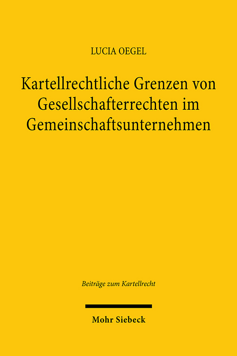 Kartellrechtliche Grenzen von Gesellschafterrechten im Gemeinschaftsunternehmen - Lucia Oegel