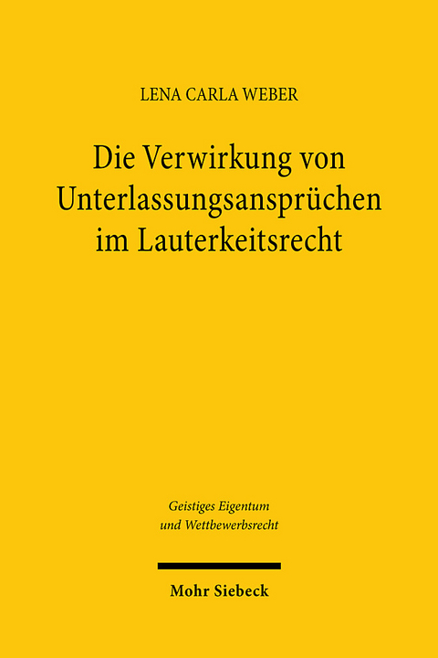Die Verwirkung von Unterlassungsanspr&uuml;chen im Lauterkeitsrecht - Lena Carla Weber