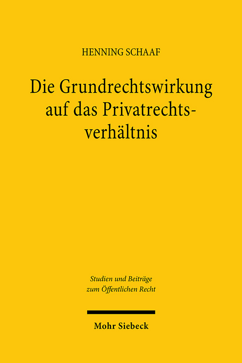 Die Grundrechtswirkung auf das Privatrechtsverh&auml;ltnis - Henning Schaaf
