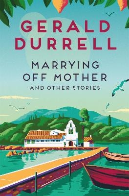 Marrying Off Mother and Other Stories - Gerald Durrell