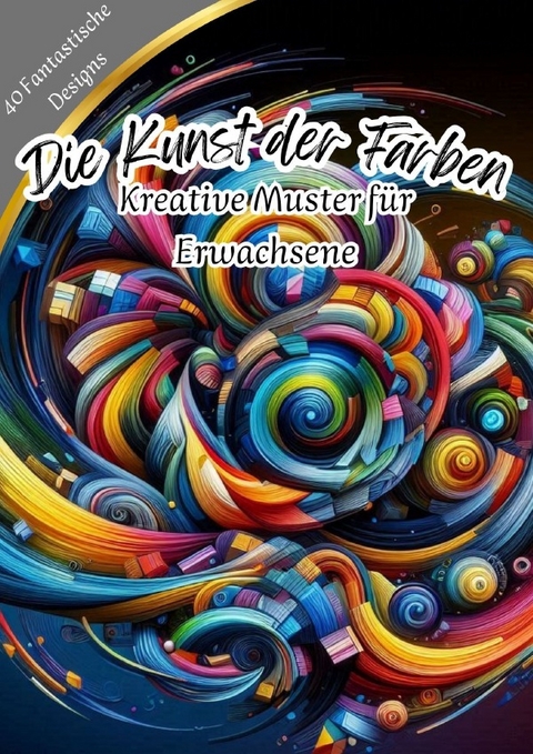Die Kunst der Farben - Kreative Muster f&uuml;r Erwachsene - Kathrin Merke
