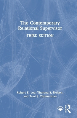 The Contemporary Relational Supervisor - Robert E. Lee, Thorana S. Nelson, Toni S. Zimmerman