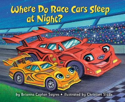 Where Do Race Cars Sleep at Night? - Brianna Caplan Sayres, Christian Slade