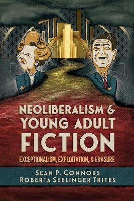 Neoliberalism and Young Adult Fiction - Sean P. Connors, Roberta Seelinger Trites