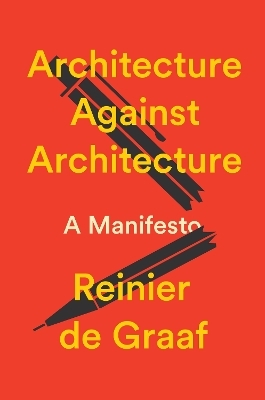 Architecture Against Architecture - Reinier De Graaf