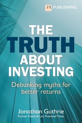 The Truth About Investing - Jonathan Guthrie