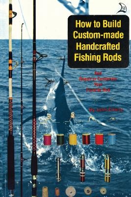 How to Build Custom-Made Handcrafted Fishing Rods - John Emery