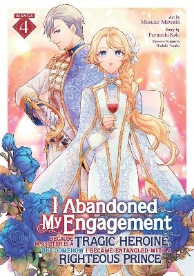 I Abandoned My Engagement Because My Sister is a Tragic Heroine, but Somehow I Became Entangled with a Righteous Prince (Manga) Vol. 4