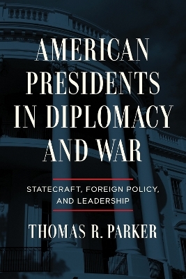 American Presidents in Diplomacy and War
