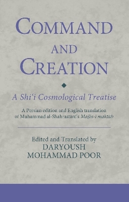 Command and Creation: A Shi&lsquo;i Cosmological Treatise - Dr. Daryoush Mohammad Poor