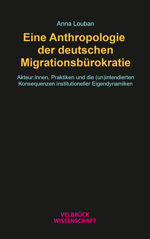 Eine Anthropologie der deutschen Migrationsb&uuml;rokratie - Anna Louban