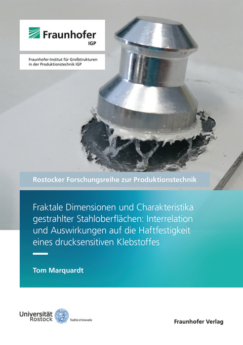 Fraktale Dimensionen und Charakteristika gestrahlter Stahloberfl&auml;chen: Interrelation und Auswirkungen auf die Haftfestigkeit eines drucksensitiven Klebstoffes - Tom Marquardt