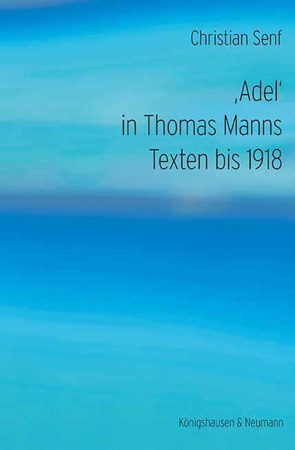 &sbquo;Adel&lsquo; in Thomas Manns Texten bis 1918 - Christian Senf
